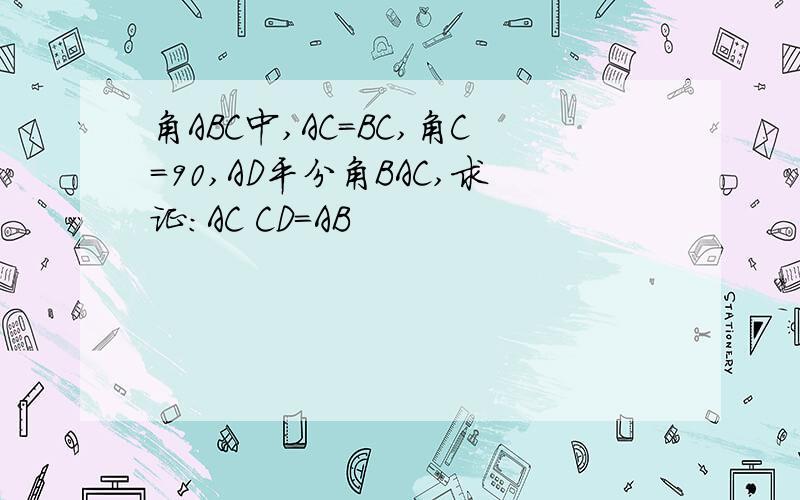 角ABC中,AC=BC,角C=90,AD平分角BAC,求证:AC CD=AB