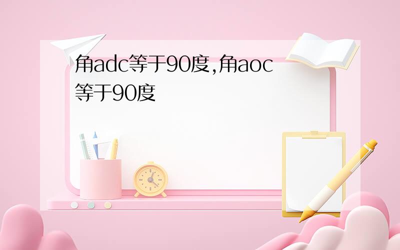 角adc等于90度,角aoc等于90度