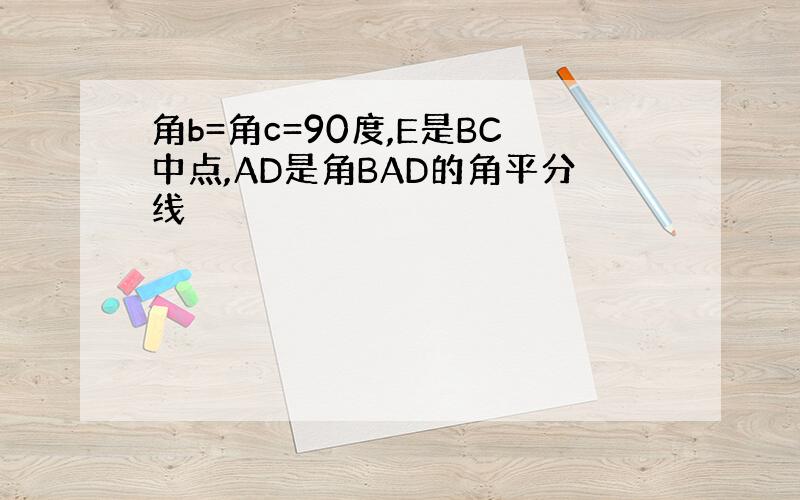 角b=角c=90度,E是BC中点,AD是角BAD的角平分线