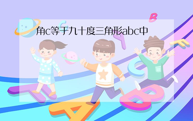 角c等于九十度三角形abc中