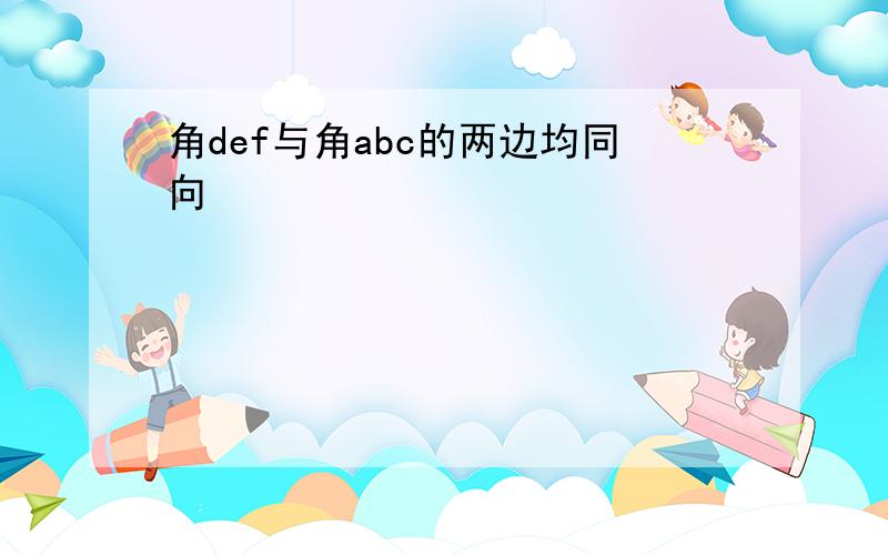 角def与角abc的两边均同向