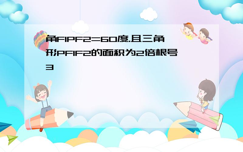 角F1PF2=60度.且三角形PF1F2的面积为2倍根号3