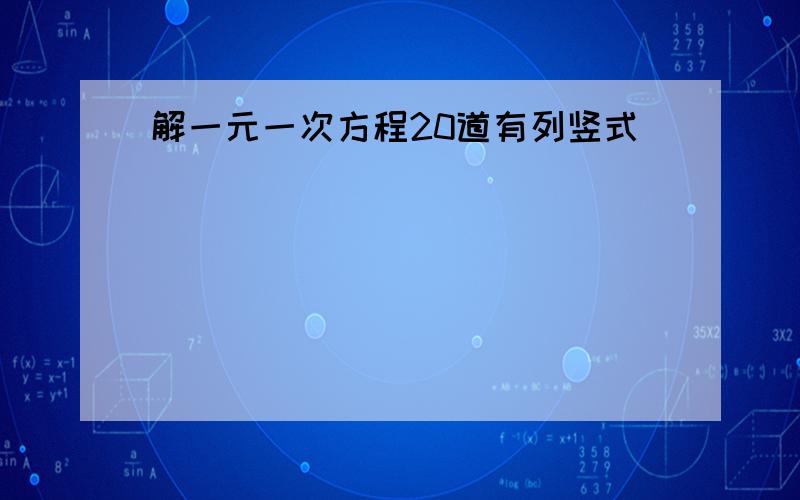 解一元一次方程20道有列竖式