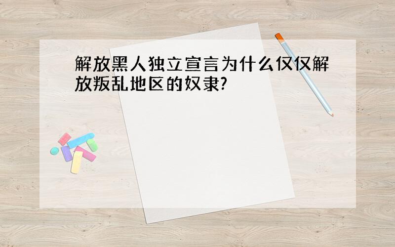 解放黑人独立宣言为什么仅仅解放叛乱地区的奴隶?