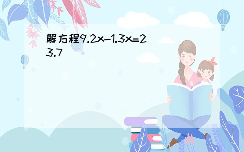 解方程9.2x-1.3x=23.7