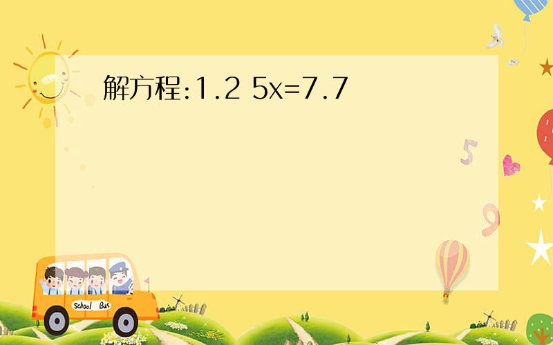 解方程:1.2 5x=7.7