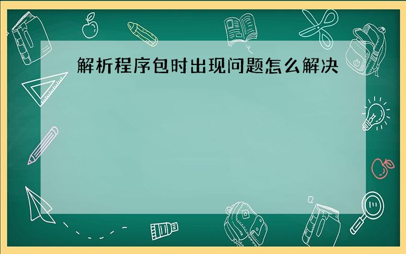 解析程序包时出现问题怎么解决