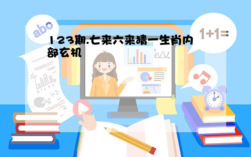 123期.七来六来猜一生肖内部玄机