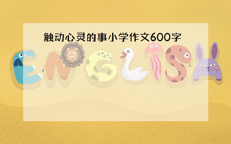 触动心灵的事小学作文600字