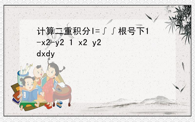 计算二重积分I=∫∫根号下1-x2-y2 1 x2 y2dxdy