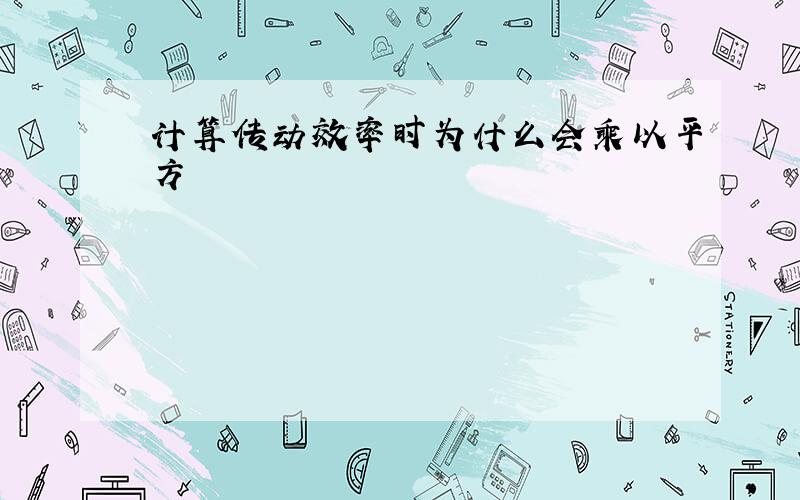 计算传动效率时为什么会乘以平方