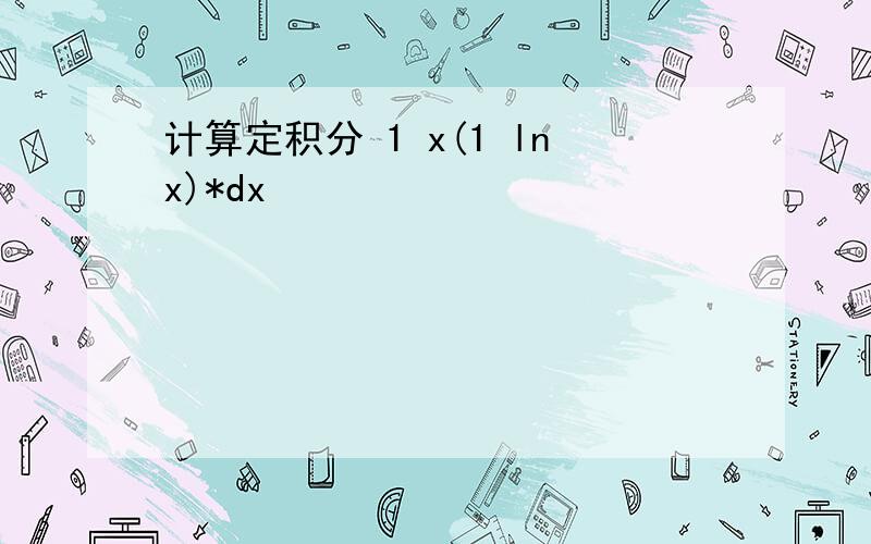 计算定积分 1 x(1 lnx)*dx