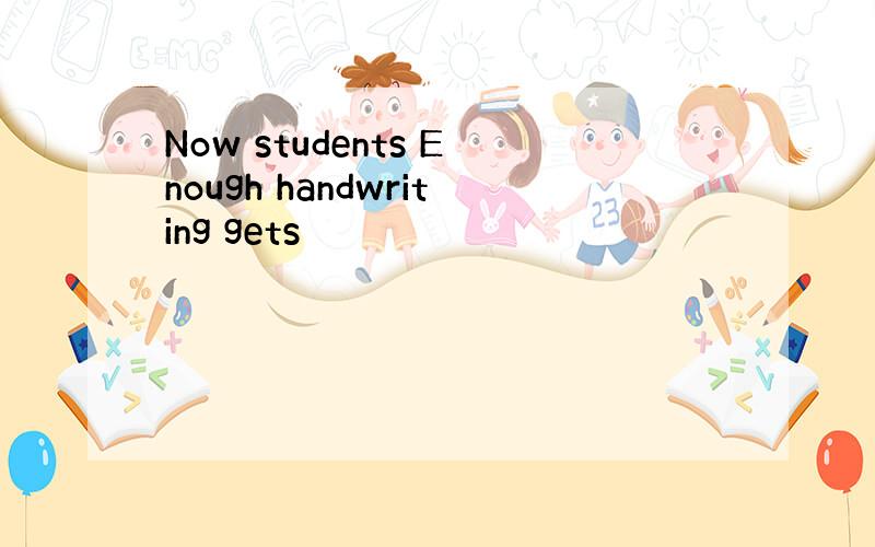 Now students Enough handwriting gets