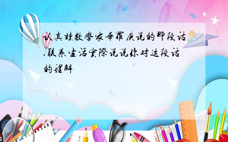 认真读数学家华罗庚说的那段话,联系生活实际说说你对这段话的理解