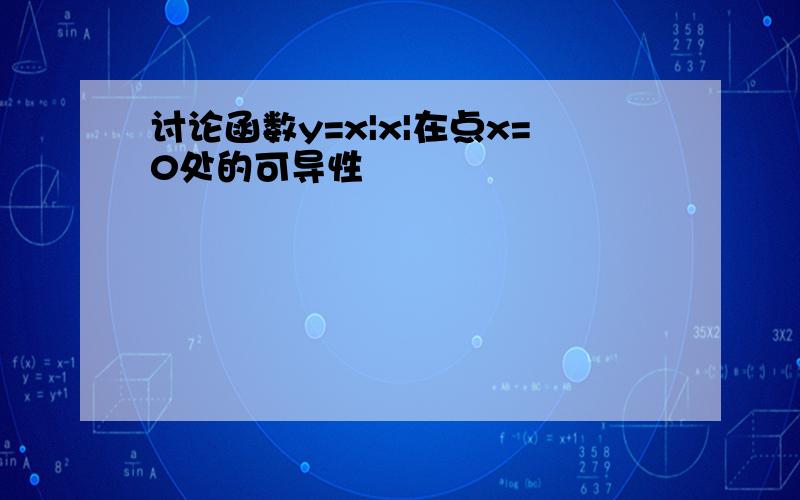 讨论函数y=x|x|在点x=0处的可导性