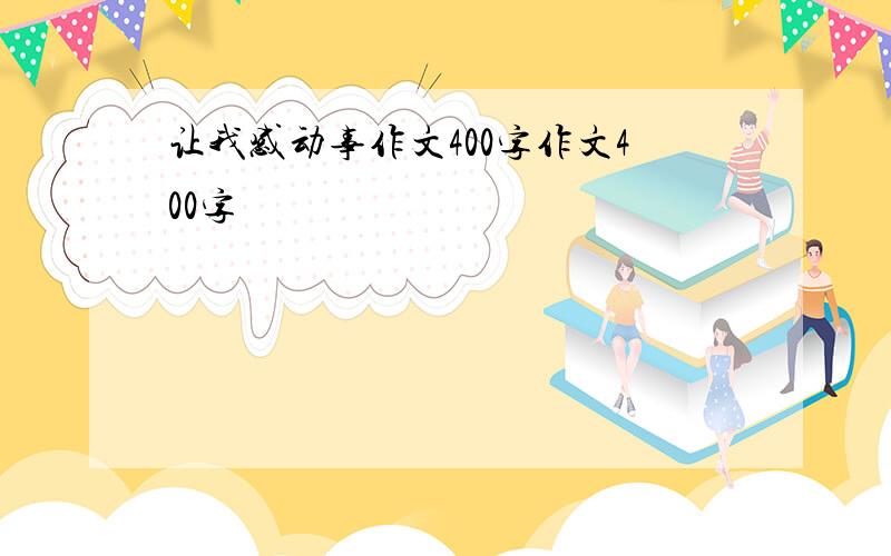 让我感动事作文400字作文400字