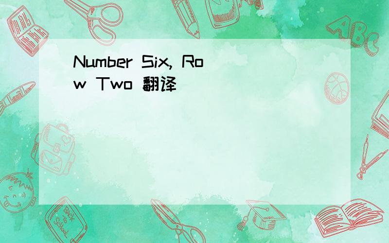 Number Six, Row Two 翻译