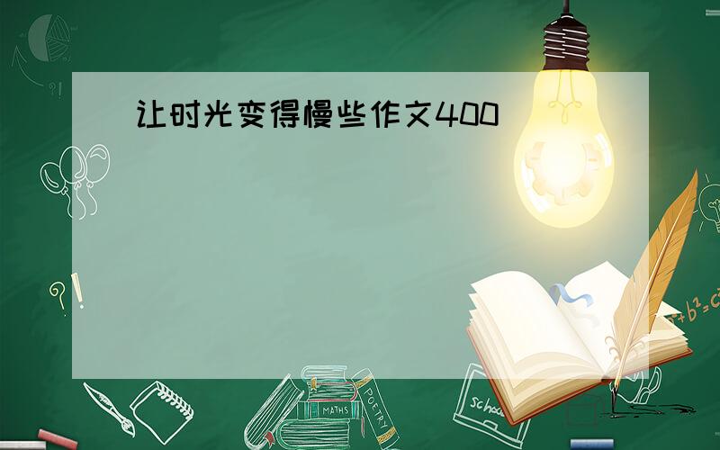 让时光变得慢些作文400