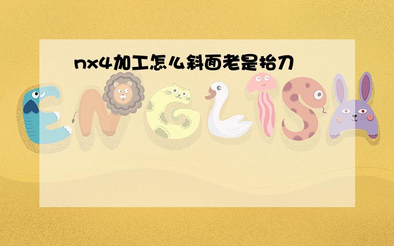 nx4加工怎么斜面老是抬刀