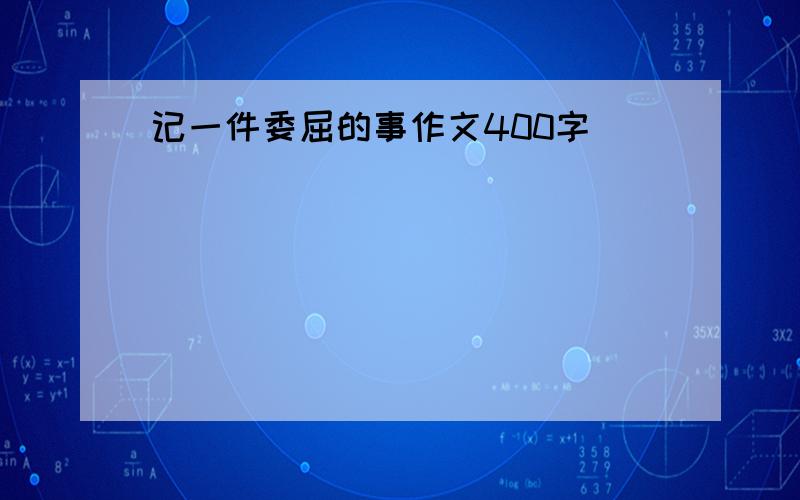 记一件委屈的事作文400字