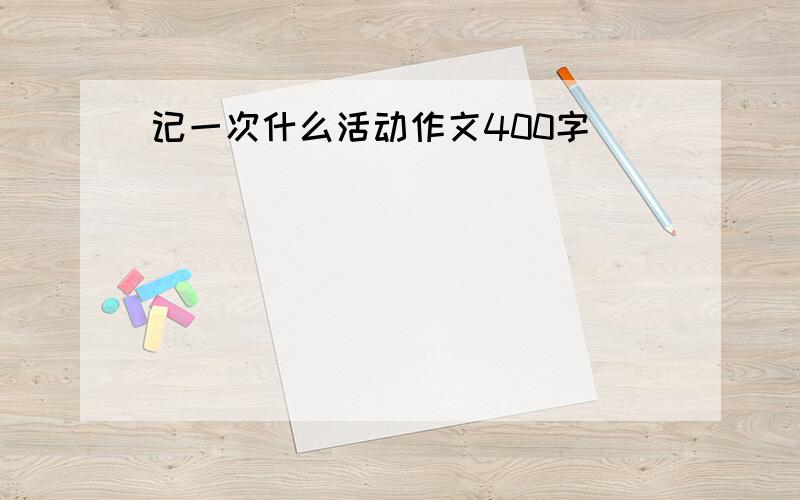 记一次什么活动作文400字