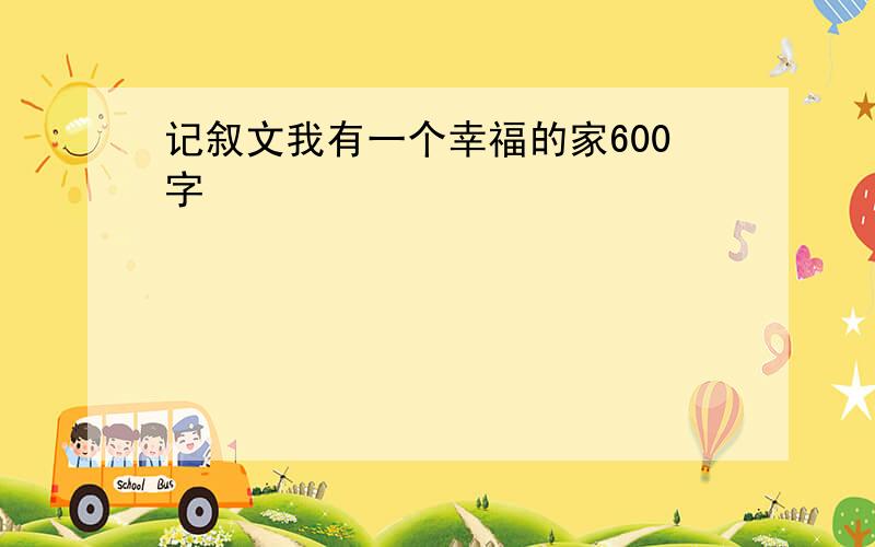 记叙文我有一个幸福的家600字