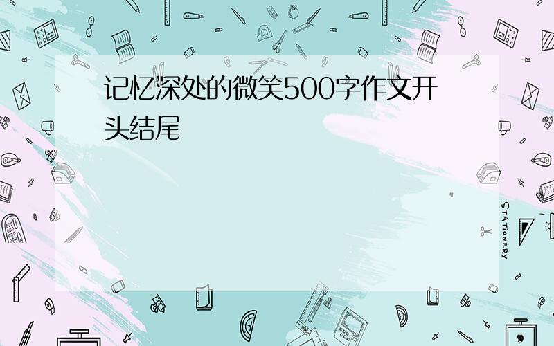 记忆深处的微笑500字作文开头结尾