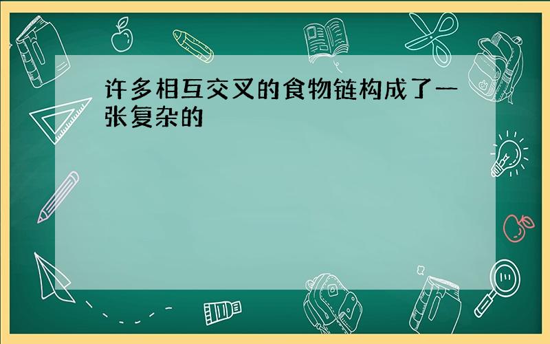 许多相互交叉的食物链构成了一张复杂的