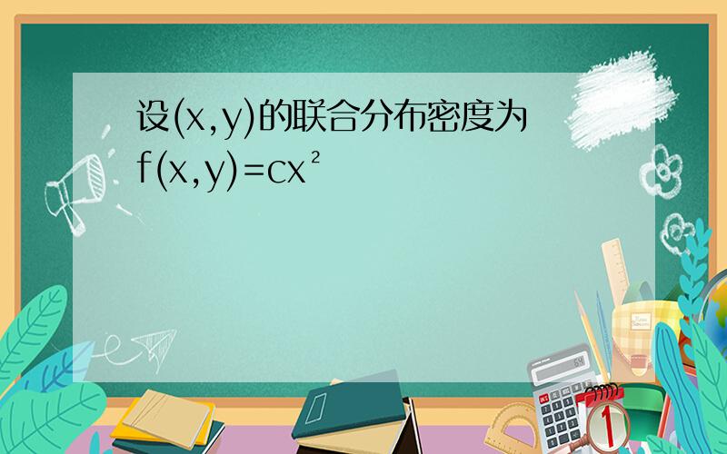 设(x,y)的联合分布密度为f(x,y)=cx²