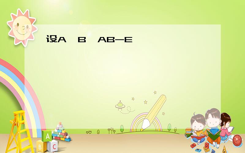 设A,B,AB-E