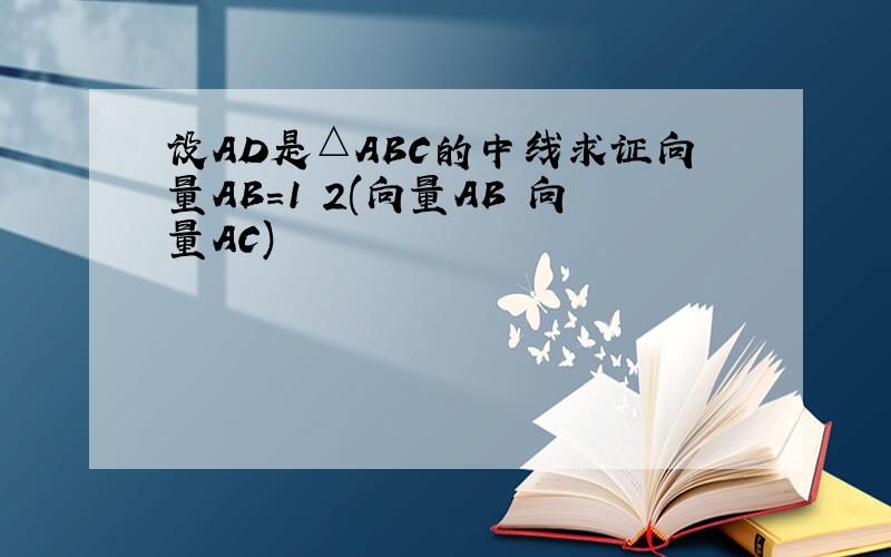 设AD是△ABC的中线求证向量AB=1 2(向量AB 向量AC)