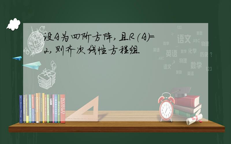 设A为四阶方阵,且R(A)=2,则齐次线性方程组