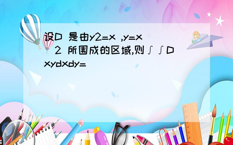 设D 是由y2=x ,y=x−2 所围成的区域,则∫∫Dxydxdy=