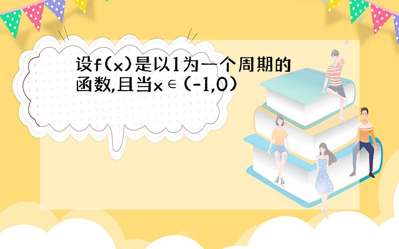 设f(x)是以1为一个周期的函数,且当x∈(-1,0)