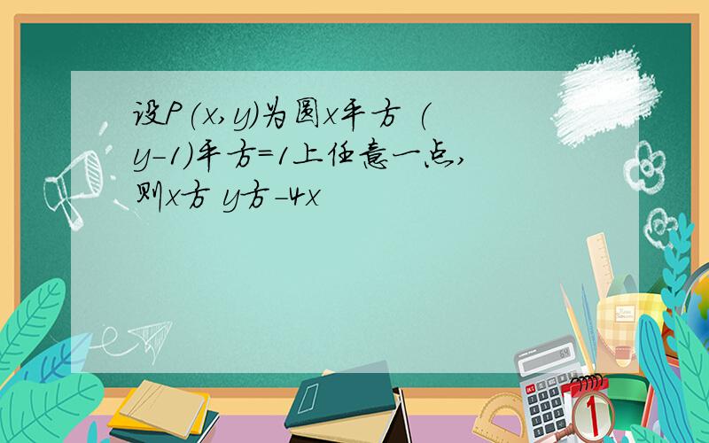 设P(x,y)为圆x平方 (y-1)平方=1上任意一点,则x方 y方-4x