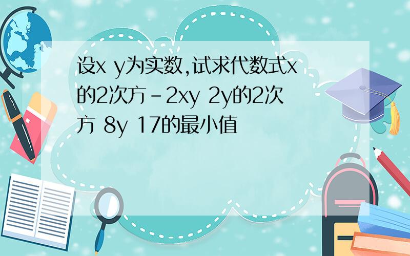 设x y为实数,试求代数式x的2次方-2xy 2y的2次方 8y 17的最小值