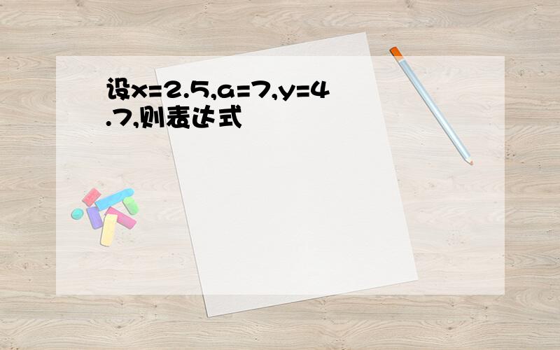 设x=2.5,a=7,y=4.7,则表达式