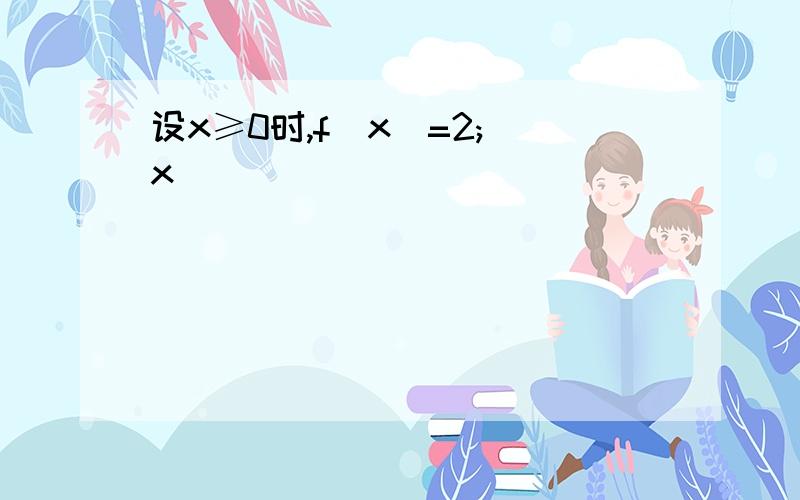 设x≥0时,f(x)=2; x