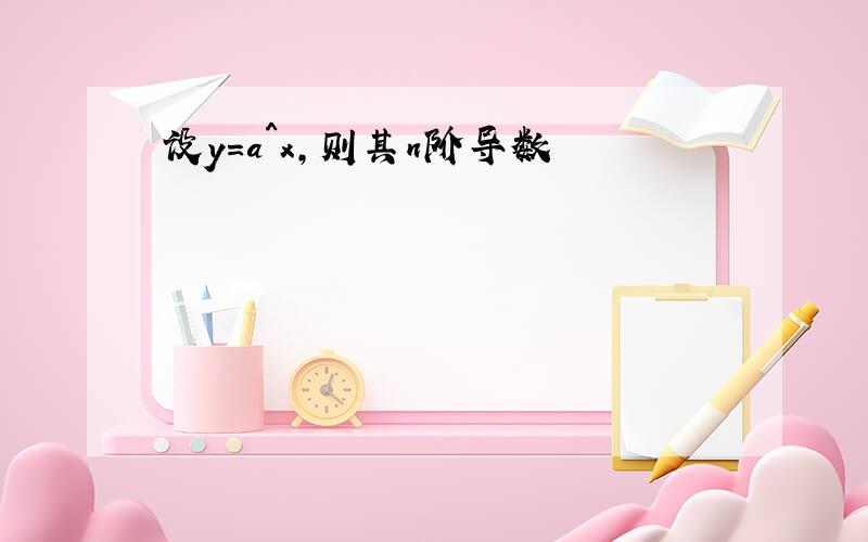 设y=a^x,则其n阶导数