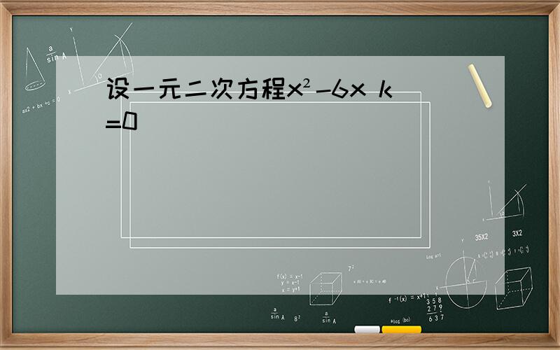 设一元二次方程x²-6x k=0