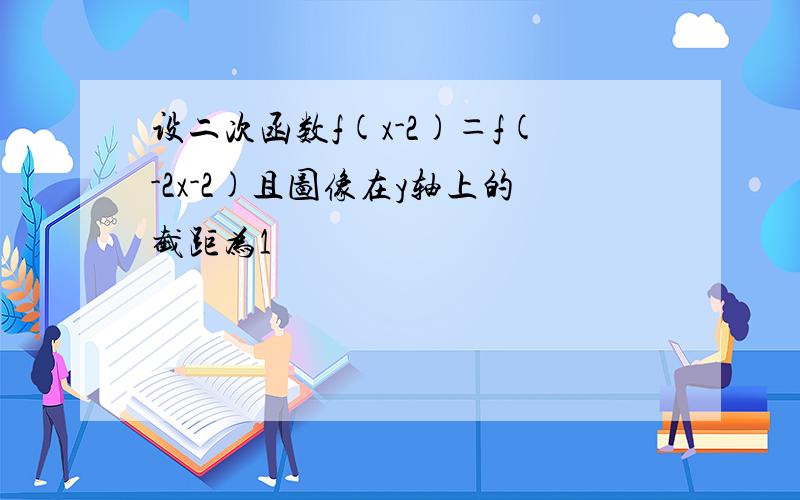 设二次函数f(x-2)＝f(-2x-2)且图像在y轴上的截距为1