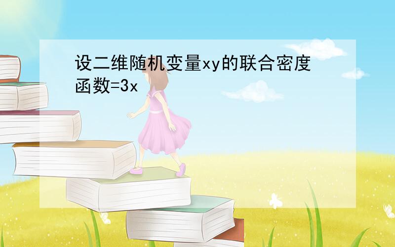 设二维随机变量xy的联合密度函数=3x