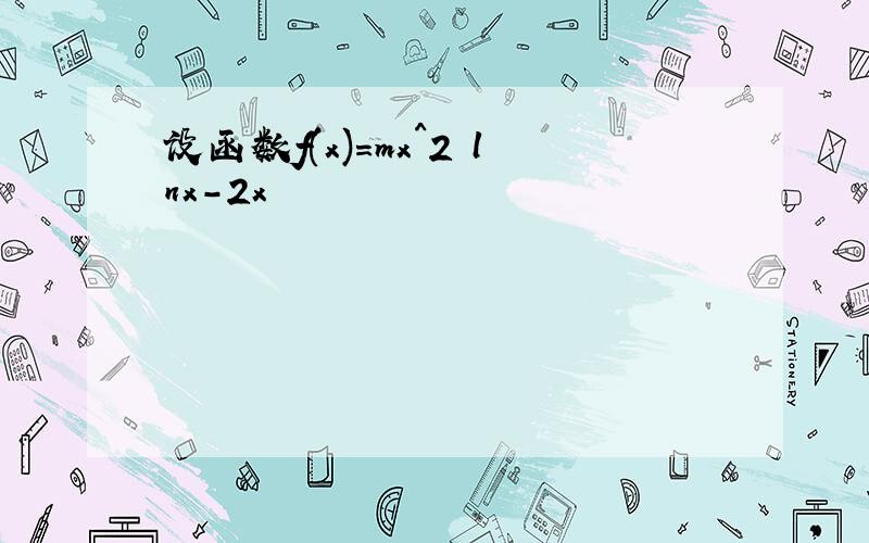 设函数f(x)=mx^2 lnx-2x