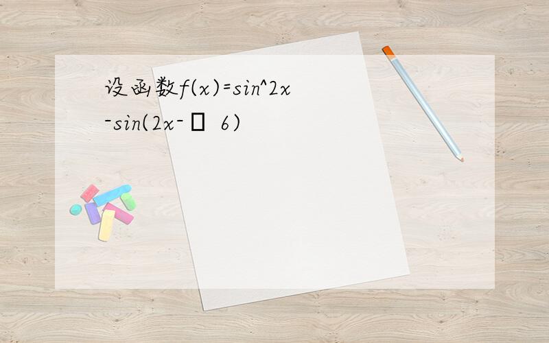 设函数f(x)=sin^2x-sin(2x-π 6)