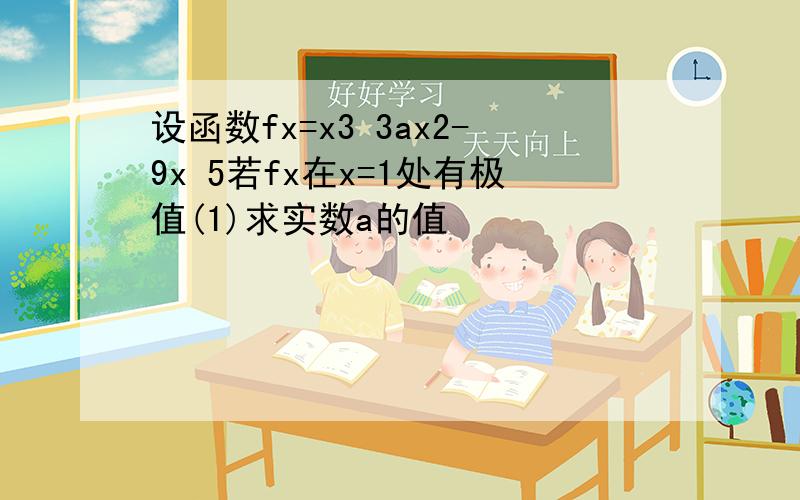 设函数fx=x3 3ax2-9x 5若fx在x=1处有极值(1)求实数a的值