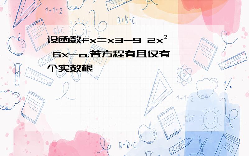 设函数fx=x3-9 2x² 6x-a.若方程有且仅有一个实数根