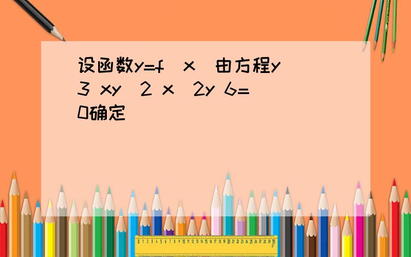 设函数y=f(x)由方程y^3 xy^2 x^2y 6=0确定