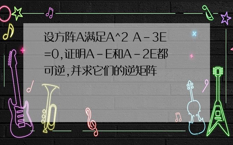 设方阵A满足A^2 A-3E=0,证明A-E和A-2E都可逆,并求它们的逆矩阵