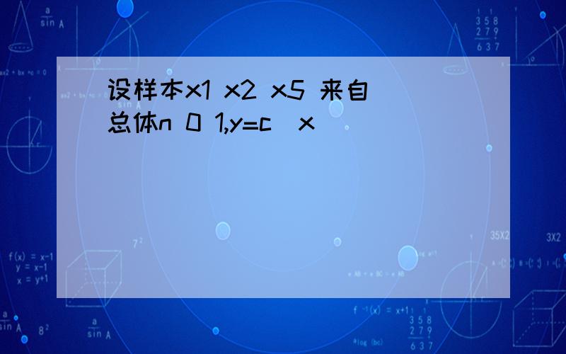 设样本x1 x2 x5 来自总体n 0 1,y=c(x