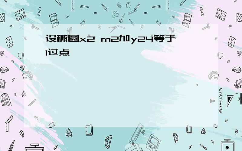 设椭圆x2 m2加y24等于1过点